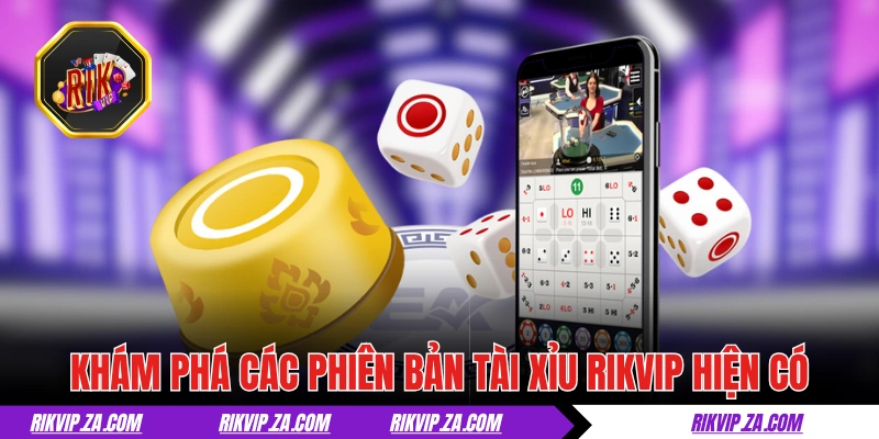 Tài Xỉu RIKVIP - Game Đỏ Đen Trứ Danh Thưởng Cực Cao 3 Khám phá các phiên bản tài xỉu RIKVIP hiện có