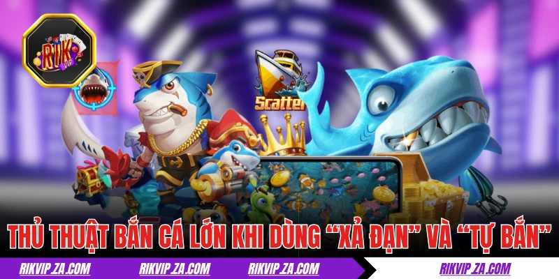Thủ Thuật Bắn Cá Lớn Và Ăn Thưởng Đậm Tại Sân Chơi RIKVIP 1 Thủ thuật bắn cá lớn khi dùng “Xả đạn” và “Tự bắn”